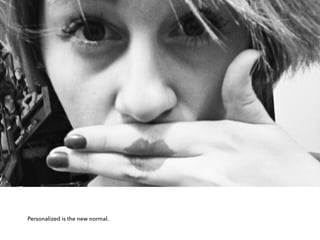 Personalized is the new normal.
 