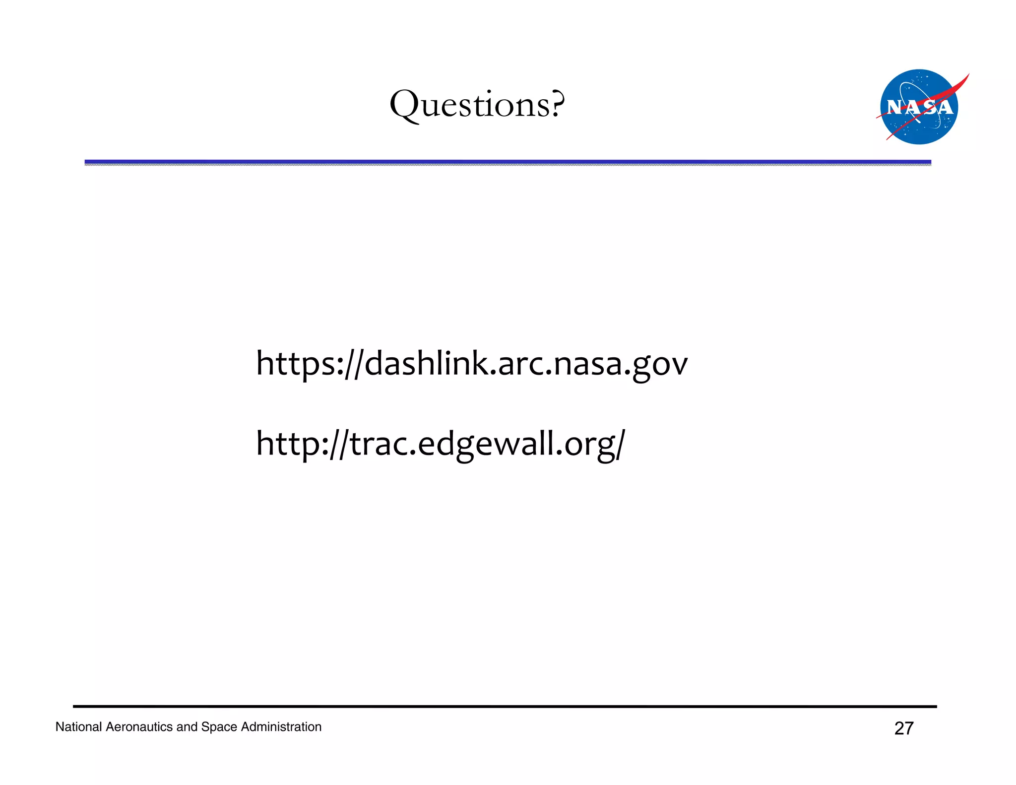 Questions?




                                 https://dashlink.arc.nasa.gov

                                 http://trac.edgewall.org/




National Aeronautics and Space Administration                    27
 