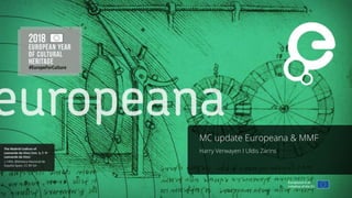 MC update Europeana & MMF
Harry Verwayen I Uldis Zarins
 