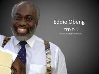 Eddie Obeng
      TED Talk
  Presentation By Brooks McInytre
 