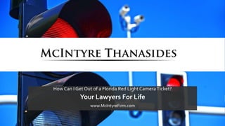 How Can I Get Out of a Florida Red Light CameraTicket?
Your Lawyers For Life
www.McIntyreFirm.com
 