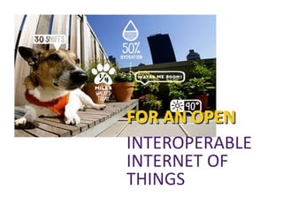 FOR AN OPEN 
INTEROPERABLE 
INTERNET OF 
THINGS 
 