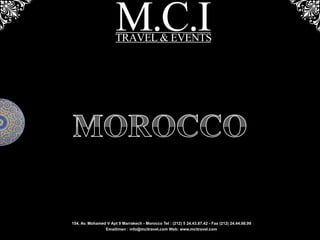 154, Av. Mohamed V Apt 9 Marrakech - Morocco Tel : (212) 5 24.43.87.42 - Fax (212) 24.44.68.99
                Email/msn : info@mcitravel.com Web: www.mcitravel.com
 