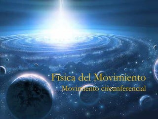 Física del Movimiento
  Movimiento circunferencial


                               1
 