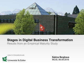 Sabine Berghaus
MCIS, 06.09.2016
Stages in Digital Business Transformation
Results from an Empirical Maturity Study
 