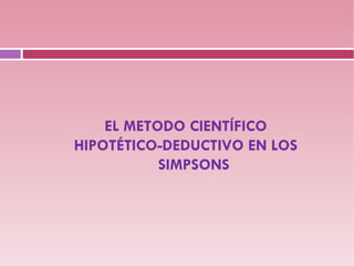 EL METODO CIENTÍFICO HIPOTÉTICO-DEDUCTIVO EN LOS SIMPSONS 