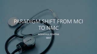 PARADIGM SHIFT FROM MCI
TO NMC
AYSHATHUL FEMITHA
9897
 