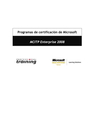 Programas de certificación de Microsoft


        MCITP Enterprise 2008




             
                                           
 