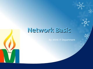 Network Basic
      By: MIHE IT Department
 