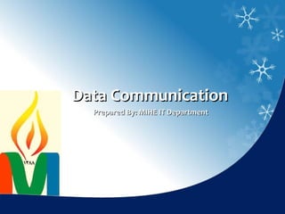 Data Communication
  Prepared By: MIHE IT Department
 