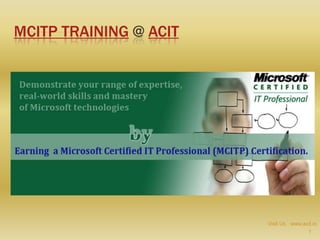 MCITP TRAINING @ ACIT




                        Visit Us : www.acit.in
                                         1
 
