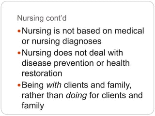 Nursing cont’d
Nursing is not based on medical
or nursing diagnoses
Nursing does not deal with
disease prevention or hea...