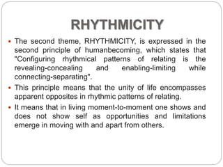 RHYTHMICITY
 The second theme, RHYTHMICITY, is expressed in the
second principle of humanbecoming, which states that
"Con...