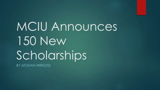 MCIU Announces
150 New
Scholarships
BY AFGHAN WIRELESS
 