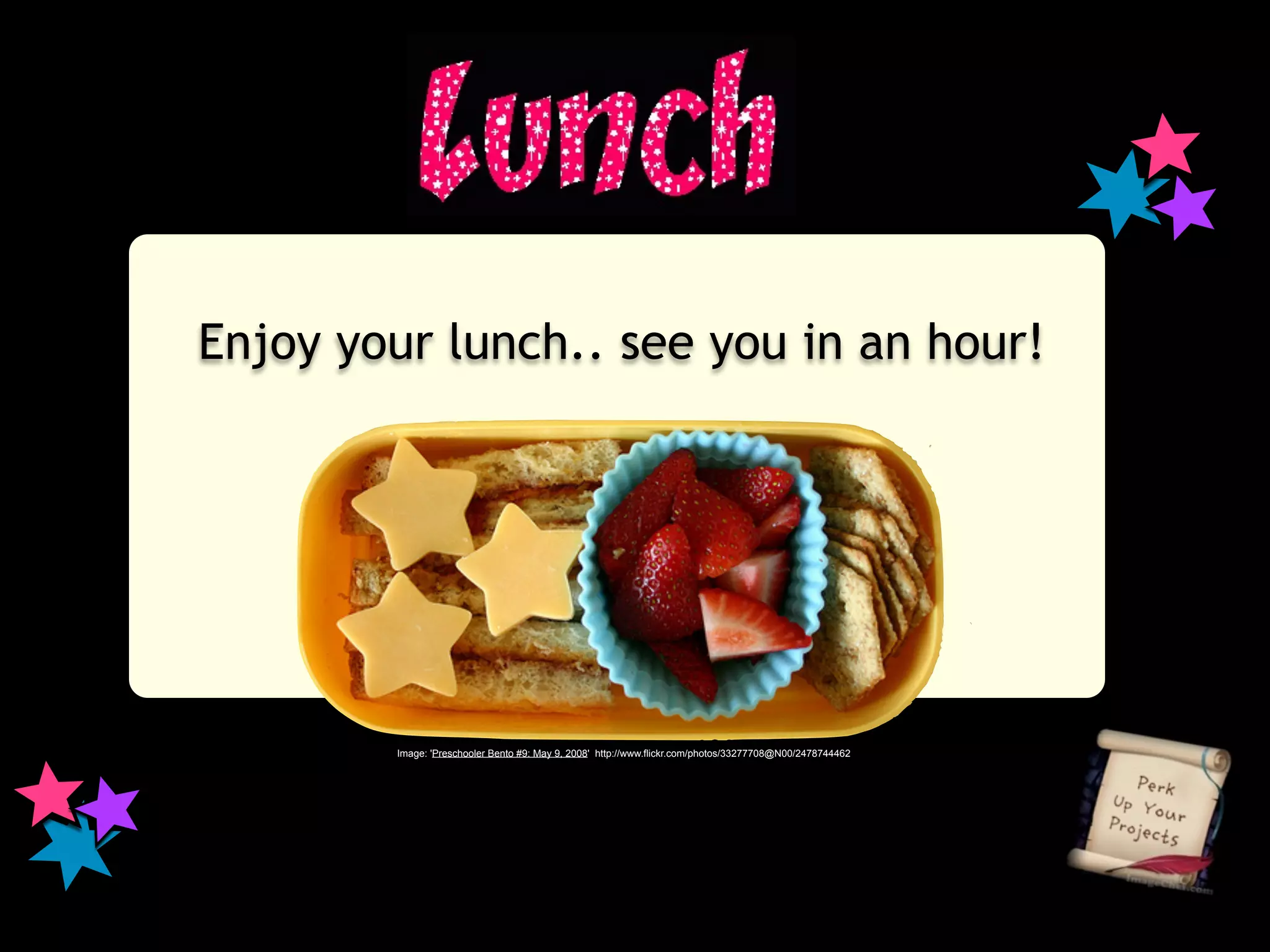 Enjoy your lunch.. see you in an hour!




        Image: 'Preschooler Bento #9: May 9, 2008' http://www.flickr.com/photos/33277708@N00/2478744462
 