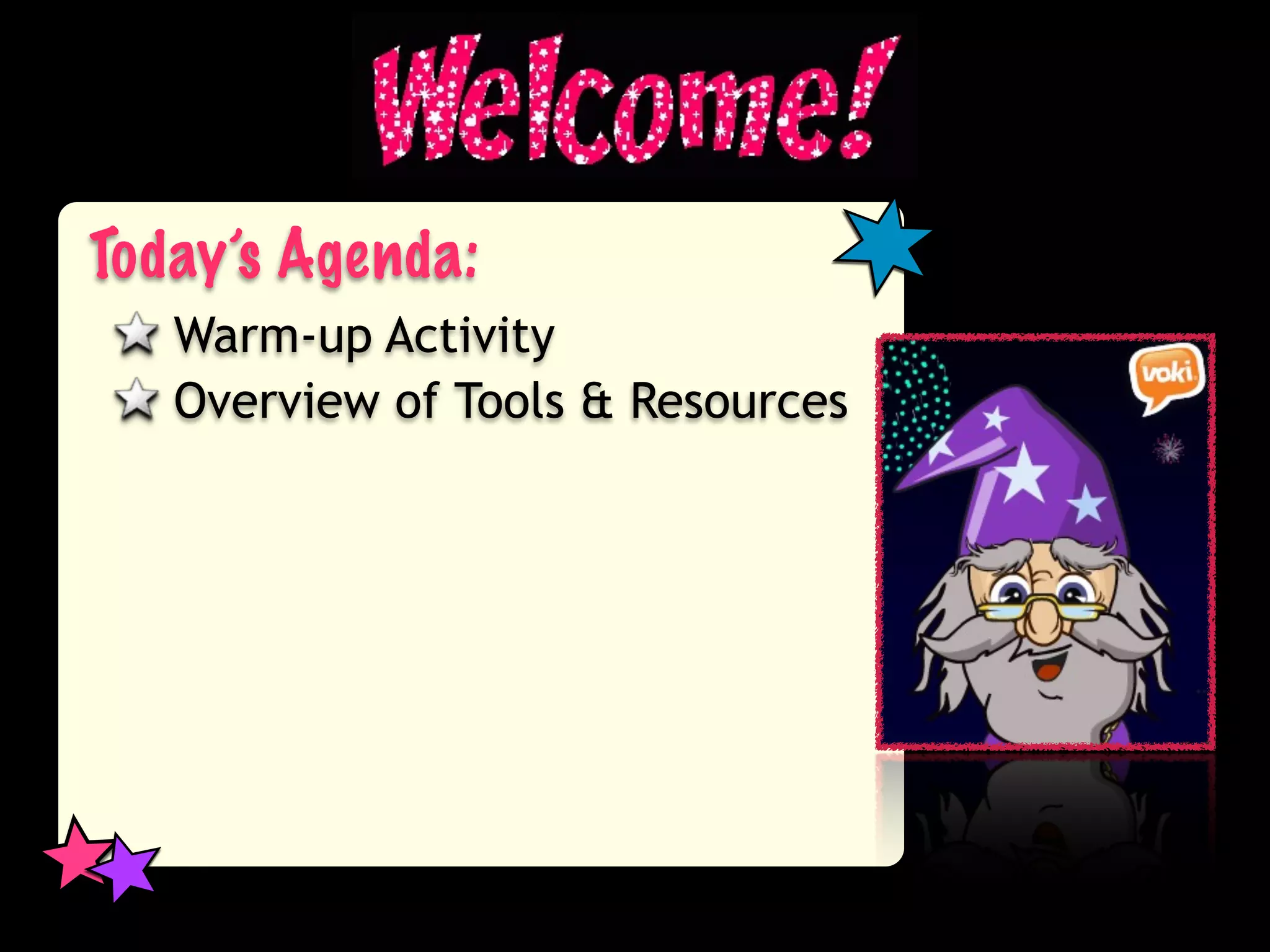 Today’s Agenda:
   Warm-up Activity
   Overview of Tools & Resources
 
