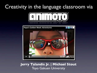 Creativity in the language classroom via




       Jerry Talandis Jr. | Michael Stout
              Toyo Gakuen University
 
