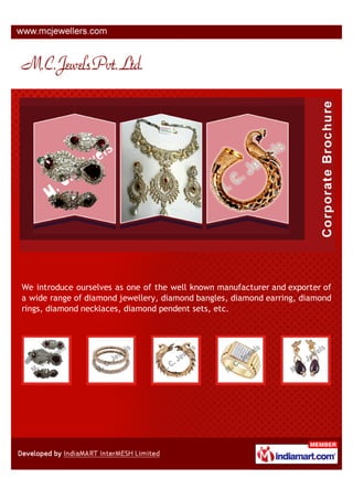 We introduce ourselves as one of the well known manufacturer and exporter of
a wide range of diamond jewellery, diamond bangles, diamond earring, diamond
rings, diamond necklaces, diamond pendent sets, etc.
 