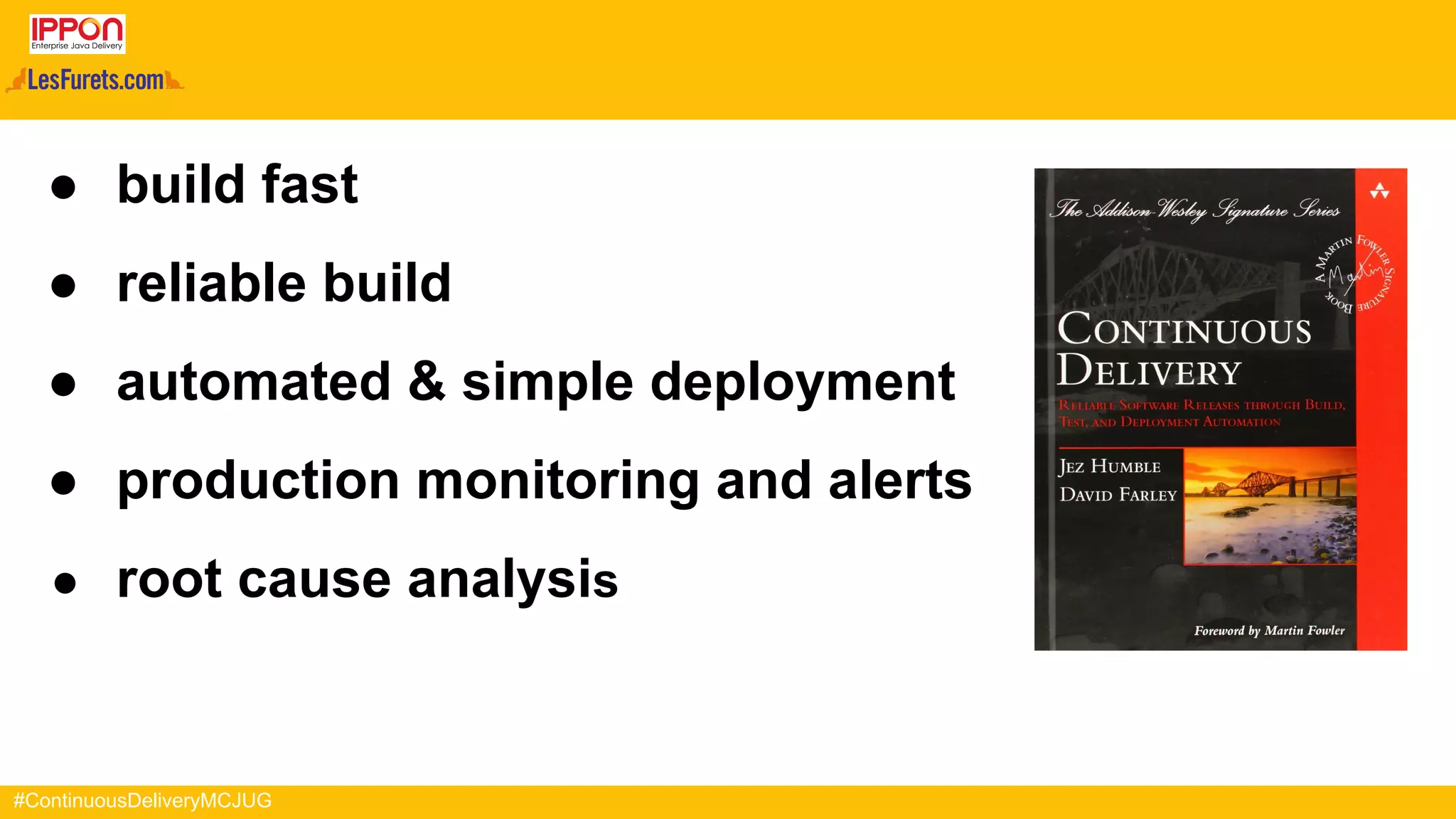 #ContinuousDeliveryMCJUG
● build fast
● reliable build
● automated & simple deployment
● production monitoring and alerts
● root cause analysis
 