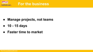 #ContinuousDeliveryMCJUG
For the business
● Manage projects, not teams
● 10 - 15 days
● Faster time to market
 