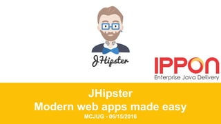 JHipster
Modern web apps made easy
MCJUG - 06/15/2016
 