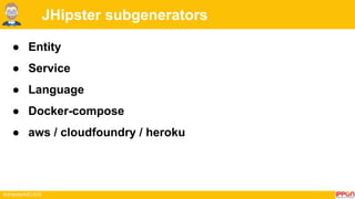 #JHipsterMCJUG
JHipster subgenerators
● Entity
● Service
● Language
● Docker-compose
● aws / cloudfoundry / heroku
 