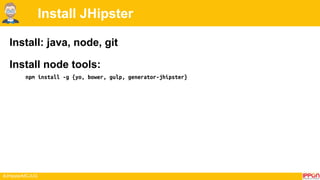 #JHipsterMCJUG
Install JHipster
Install: java, node, git
Install node tools:
npm install -g {yo, bower, gulp, generator-jhipster}
 