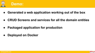 #JHipsterMCJUG
Demo:
● Generated a web application working out of the box
● CRUD Screens and services for all the domain entities
● Packaged application for production
● Deployed on Docker
 