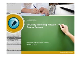 CONFIDENTIAL

McKinsey Mentorship Program
Resume Session

Mentorship program training material
October 23, 2010

 