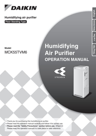 Model
MCK55TVM6
Floor Standing Type
OPERATION MANUAL
Humidifying air puriﬁer
• Thank you for purchasing this humidifying air puriﬁer.
• Please read the operation manual carefully and follow it for correct use.
• Please read the “Safety Precautions” section before use.
Please keep the operation manual in a safe place for later reference.
Humidifying
Air Puriﬁer
►Page 3, 4
English
Tiếng
Việt
Bahasa
Indonesia
00_CV_3P440431-1E.indd 1 10/24/2017 17:55:59
 