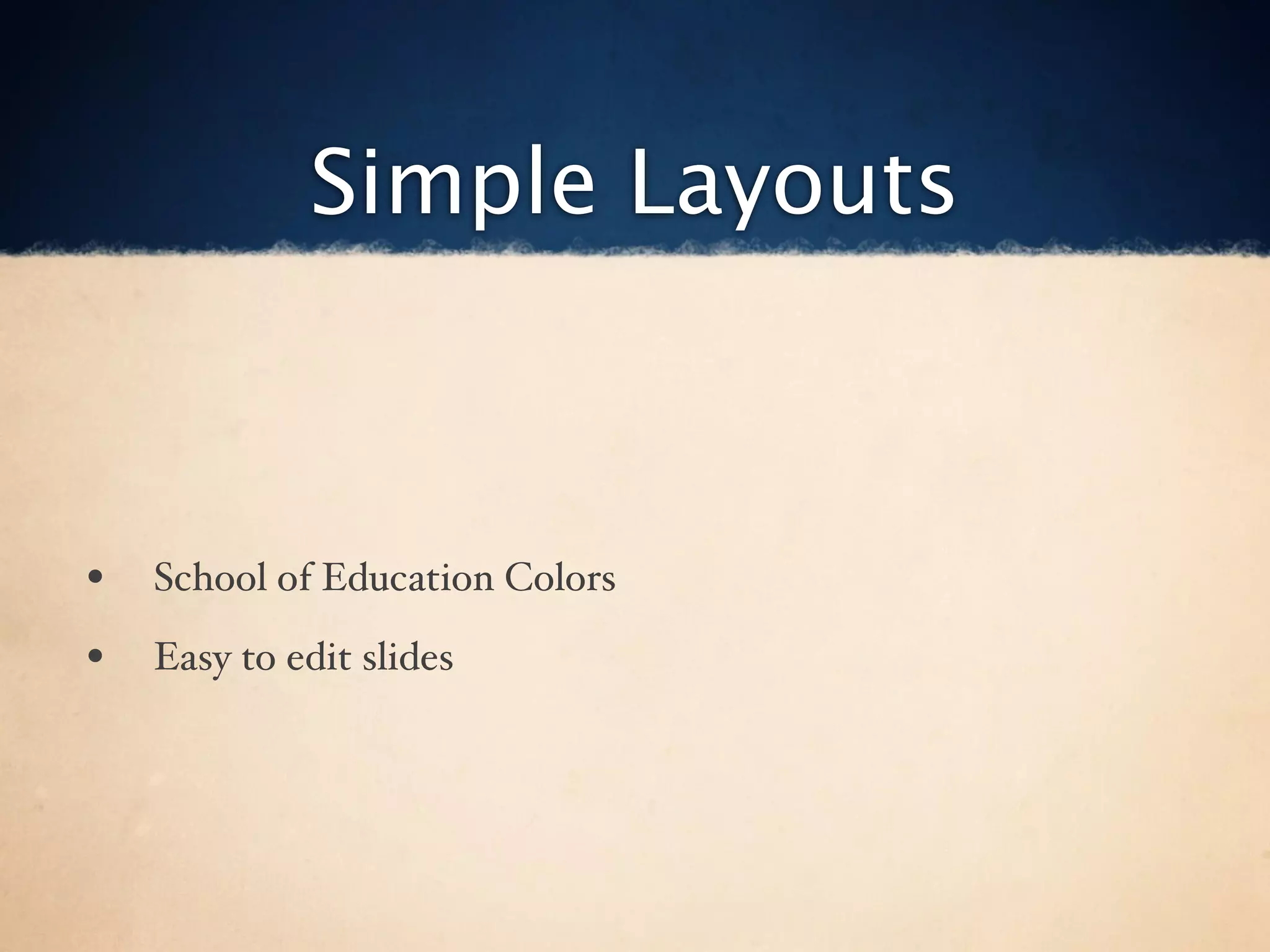 Simple Layouts



•   School of Education Colors

•   Easy to edit slides
 