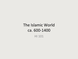 The Islamic World
ca. 600-1400
HI 101
 