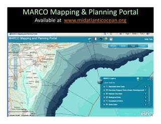 MARCO Mapping & Planning Portal
   Available at  www.midatlanticocean.org
 