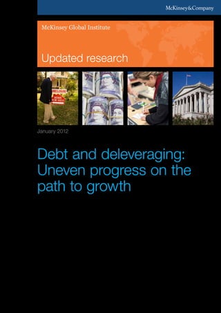 McKinsey Global Institute




 Updated research




January 2012




Debt and deleveraging:
Uneven progress on the
path to growth
 