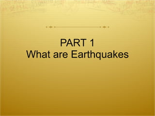 PART 1 What are Earthquakes 