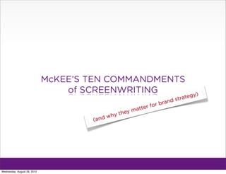 McKEE’S TEN COMMANDMENTS
     of SCREENWRITING                                  )
                                             stra tegy
                                         d
                                    b ran
                            e r for
                     y matt
               y the
        (and wh
 