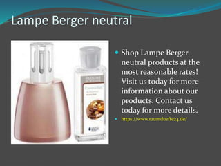 Lampe Berger neutral
 Shop Lampe Berger
neutral products at the
most reasonable rates!
Visit us today for more
information about our
products. Contact us
today for more details.
 https://www.raumduefte24.de/
 