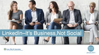 LinkedIn–It’s Business,Not Social
January 2017
 