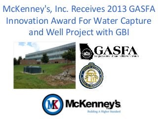 McKenney's, Inc. Receives 2013 GASFA
Innovation Award For Water Capture
and Well Project with GBI
 