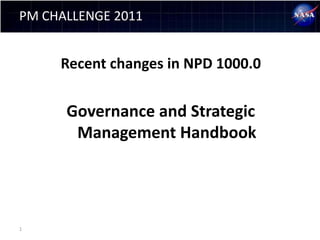 PM CHALLENGE 2011


     Recent changes in NPD 1000.0


      Governance and Strategic
       Management Handbook




1
 