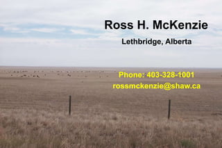 Ross H. McKenzie
Lethbridge, Alberta
Phone: 403-328-1001
rossmckenzie@shaw.ca
 