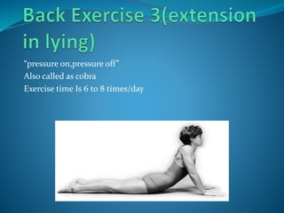“pressure on,pressure off”
Also called as cobra
Exercise time Is 6 to 8 times/day
 