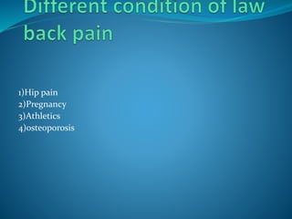 1)Hip pain
2)Pregnancy
3)Athletics
4)osteoporosis
 