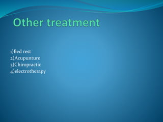 1)Bed rest
2)Acupunture
3)Chiropractic
4)electrotherapy
 