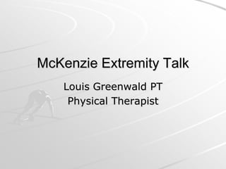 McKenzie Extremity Talk  Louis Greenwald PT  Physical Therapist  