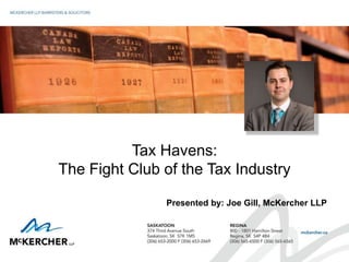 Tax Havens:
The Fight Club of the Tax Industry
Presented by: Joe Gill, McKercher LLP
 