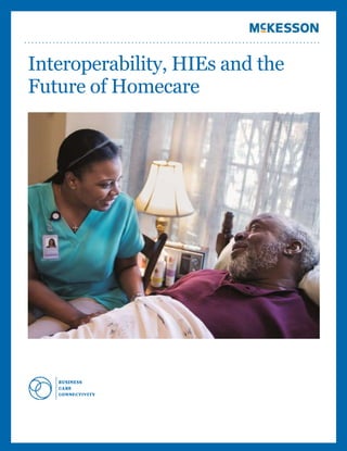 ...................................................................................

Interoperability, HIEs and the
Future of Homecare

McKesson
[Course title]
0

 
