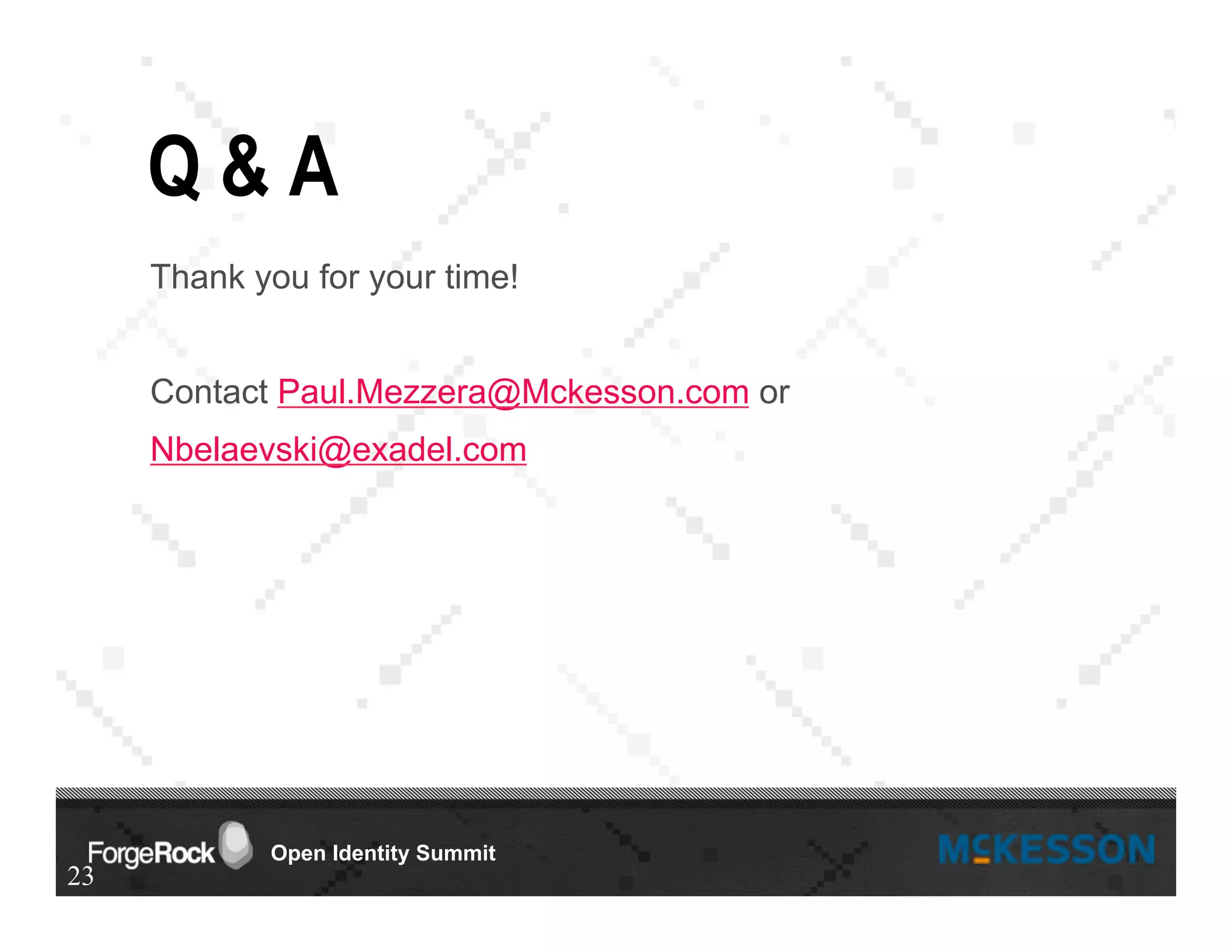 Open Identity Summit
Q & A
Thank you for your time!
Contact Paul.Mezzera@Mckesson.com or
Nbelaevski@exadel.com
23
 