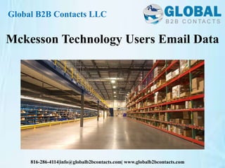 Global B2B Contacts LLC
816-286-4114|info@globalb2bcontacts.com| www.globalb2bcontacts.com
Mckesson Technology Users Email Data
 