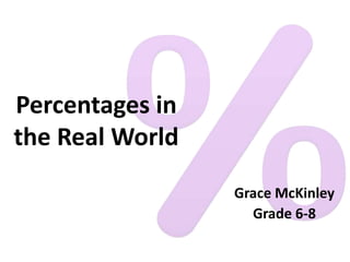 Percentages in
the Real World
Grace McKinley
Grade 6-8
 